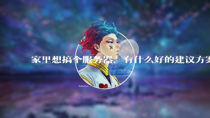 家里想搞个服务器，有什么好的建议方案吗？